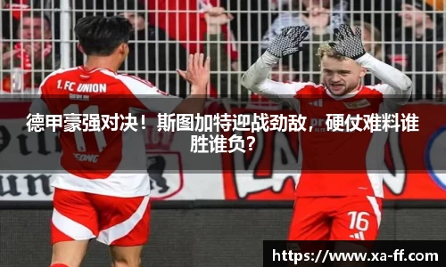 德甲豪强对决！斯图加特迎战劲敌，硬仗难料谁胜谁负？